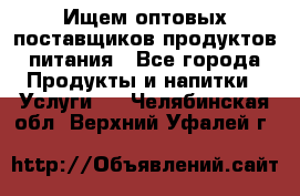 Ищем оптовых поставщиков продуктов питания - Все города Продукты и напитки » Услуги   . Челябинская обл.,Верхний Уфалей г.